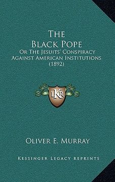 portada the black pope: or the jesuits' conspiracy against american institutions (1892)