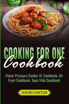 portada Cooking For One Cookbook: Power Pressure Cooker XL Cookbook, Air Fryer Cookbook, Sous Vide Cookbook (en Inglés)