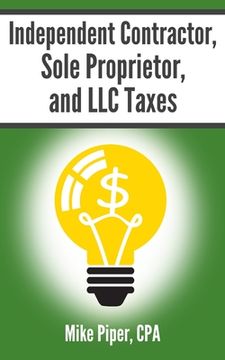 portada Independent Contractor, Sole Proprietor, and LLC Taxes: Explained in 100 Pages or Less 