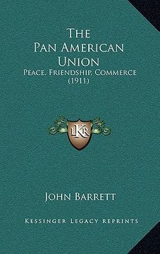 portada the pan american union: peace, friendship, commerce (1911) (en Inglés)