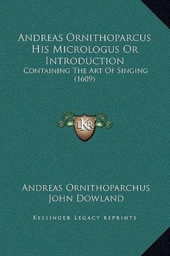 portada andreas ornithoparcus his micrologus or introduction: containing the art of singing (1609) (en Inglés)
