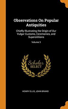 portada Observations on Popular Antiquities: Chiefly Illustrating the Origin of our Vulgar Customs, Ceremonies, and Supersititions; Volume 3 