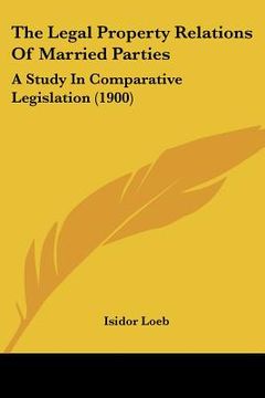 portada the legal property relations of married parties: a study in comparative legislation (1900)