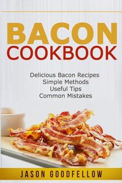 portada Bacon Cookbook: Delicious Bacon Recipes, Simple Methods, Useful Tips, Common Mistakes (en Inglés)
