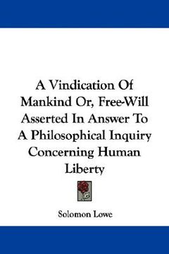 portada a vindication of mankind or, free-will asserted in answer to a philosophical inquiry concerning human liberty