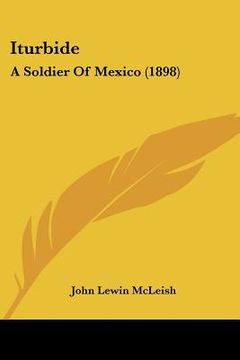 portada iturbide: a soldier of mexico (1898) (in English)