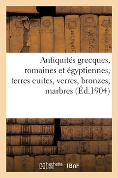 portada Antiquités Grecques, Romaines Et Égyptiennes, Terres Cuites, Verres, Bronzes, Marbres (in French)