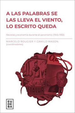 portada A las Palabras se las Lleva el Vientos, lo Escrito Queda - Revistas y Economía Durante el Peronismo (1945-1955)