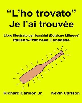 portada "L'ho trovato" Je l'ai trouvée: Libro illustrato per bambini Italiano-Francese Canadese (Edizione bilingue) (en Italiano)