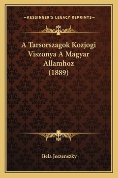portada A Tarsorszagok Kozjogi Viszonya A Magyar Allamhoz (1889) (en Húngaro)