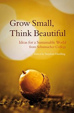 portada Grow Small, Think Beautiful: Ideas for a Sustainable World From Schumacher College (en Inglés)