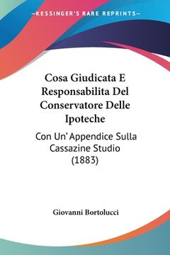 portada Cosa Giudicata E Responsabilita Del Conservatore Delle Ipoteche: Con Un' Appendice Sulla Cassazine Studio (1883) (in Italian)