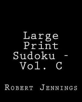 portada Large Print Sudoku - Vol. C: Easy to Read, Large Grid Sudoku Puzzles (in English)