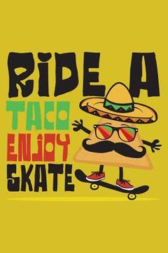 portada Ride a Taco Enjoy a Skate: Funny Taco riding a Skateboard - Mexican Food