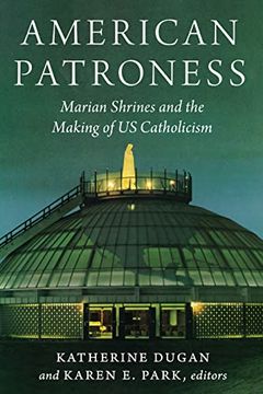 portada American Patroness: Marian Shrines and the Making of us Catholicism (Catholic Practice in the Americas) (en Inglés)