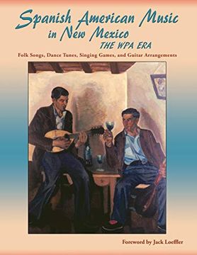 portada Spanish American Music in new Mexico, the wpa Era: Folk Songs, Dance Tunes, Singing Games, and Guitar Arrangements (en Inglés)