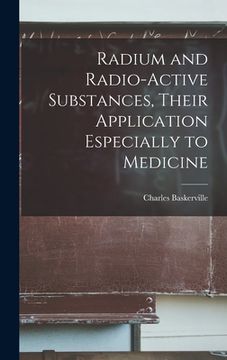 portada Radium and Radio-active Substances, Their Application Especially to Medicine (in English)