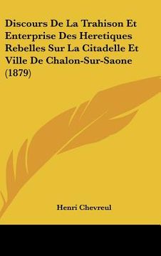 portada Discours De La Trahison Et Enterprise Des Heretiques Rebelles Sur La Citadelle Et Ville De Chalon-Sur-Saone (1879) (en Francés)