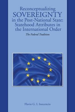portada Reconceptualizing Sovereignty in the Post-National State: Statehood Attributes in the International Order: The Federal Tradition (in English)
