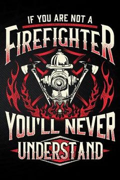 portada If You Are Not a Firefighter You'll Never Understand (en Inglés)