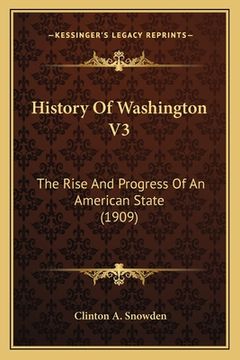 portada History Of Washington V3: The Rise And Progress Of An American State (1909) (in English)