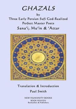 portada GHAZALS by Three Early Persian Sufi God-Realized Perfect Master Poets: Sana'i, Mu'in, 'Attar (en Inglés)