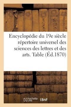 portada Encyclopédie Du Dix-Neuvième Siècle: Répertoire Universel Des Sciences Des Lettres: Et Des Arts, Avec La Biographie Et de Nombreuses Gravures. Table (en Francés)