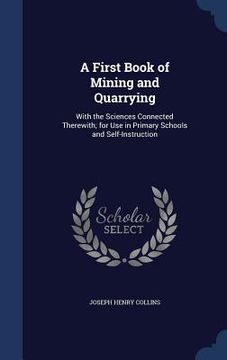 portada A First Book of Mining and Quarrying: With the Sciences Connected Therewith; for Use in Primary Schools and Self-Instruction (in English)