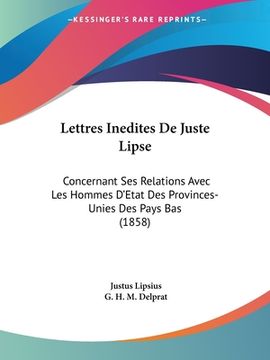 portada Lettres Inedites De Juste Lipse: Concernant Ses Relations Avec Les Hommes D'Etat Des Provinces-Unies Des Pays Bas (1858) (in French)