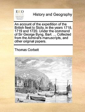 portada an account of the expedition of the british fleet to sicily, in the years 1718, 1719 and 1720. under the command of sir george byng, bart. ... collec (in English)