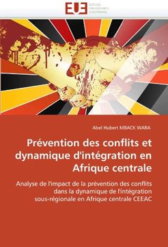 portada Prévention des conflits et dynamique d'intégration en Afrique centrale: Analyse de l'impact de la prévention des conflits dans la dynamique de l'intégration sous-régionale en Afrique centrale CEEAC