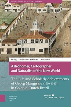 portada Astronomer, Cartographer and Naturalist of the New World: The Life and Scholarly Achievements of Georg Marggrafe (1610-1643) in Colonial Dutch Brazil. (in English)
