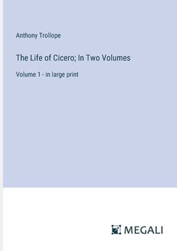 portada The Life of Cicero; In Two Volumes: Volume 1 - in large print (en Inglés)