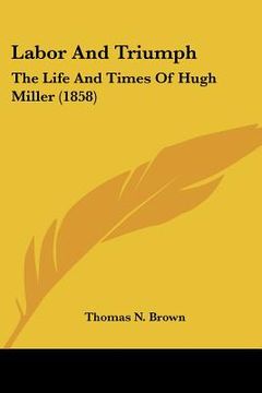portada labor and triumph: the life and times of hugh miller (1858) (en Inglés)
