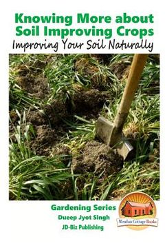 portada Knowing More about Soil Improving Crops - Improving Your Soil Naturally (en Inglés)