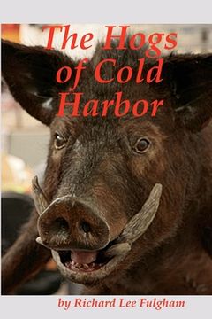 portada The Hogs of Cold Harbor: The Civil War Saga of Pvt. John Henry Hesse, Corses Brigade, Pickitt's Division, Longstreet's Corps, CSA (in English)