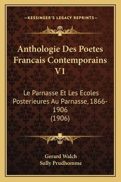 portada Anthologie Des Poetes Francais Contemporains V1: Le Parnasse Et Les Ecoles Posterieures Au Parnasse, 1866-1906 (1906) (en Francés)