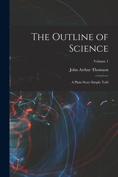 portada The Outline of Science: A Plain Story Simply Told; Volume 1 (en Inglés)