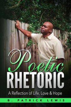 portada Poetic Rhetoric: A Reflection of Life, Love & Hope (en Inglés)