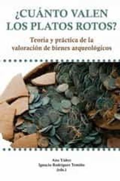 portada Cuánto Valen los Platos Rotos? Teoría y Práctica de la Valoración de Bienes Arqueológicos (in Spanish)