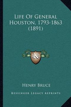 portada life of general houston, 1793-1863 (1891) (en Inglés)