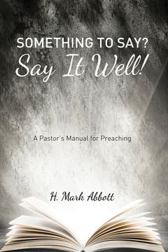 portada Something to Say? Say It Well!: A Pastor's Manual for Preaching (in English)