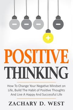 portada Positive Thinking How to Change Your Negative Mindset on Life, Build the Habit of Positive Thoughts and Live a Happy and Successful Life (in English)