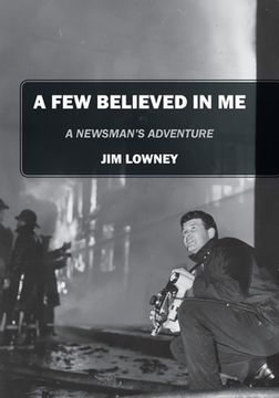 portada A Few Believed in Me: A Newsman's Adventure (en Inglés)