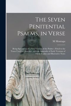 portada The Seven Penitential Psalms, in Verse: Being Specimens of a New Version of the Psalter; Fitted to the Tunes Used in Churches; With an Appendix of Ear (en Inglés)