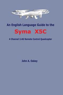 portada An English Language Guide to the Syma X5C: 4 Channel 2.4G Remote Control Quadcopter (en Inglés)