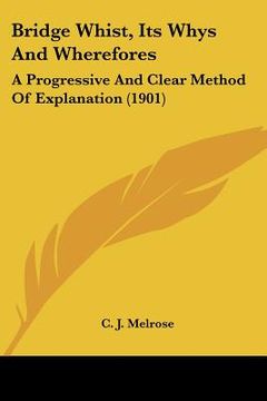 portada bridge whist, its whys and wherefores: a progressive and clear method of explanation (1901) (in English)