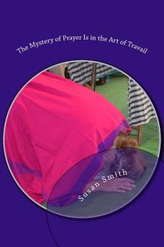 portada The Mystery of Prayer Is in the Art of Travail (en Inglés)