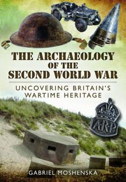 portada The Archaeology of the Second World War: Uncovering Britain's Wartime Heritage (in English)