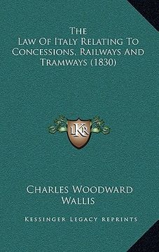 portada the law of italy relating to concessions, railways and tramways (1830) (en Inglés)